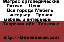 Матрас ортопедический «Латекс» › Цена ­ 3 215 - Все города Мебель, интерьер » Прочая мебель и интерьеры   . Тверская обл.,Торжок г.